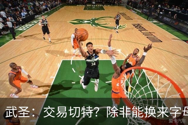 武圣：交易切特？除非能换来字母哥 否则他还有成长空间
