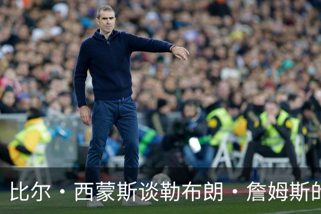 比尔·西蒙斯谈勒布朗·詹姆斯的76人队：变数最多，像2012年湖人